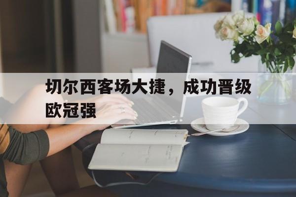 包含切尔西客场大捷，成功晋级欧冠强的词条