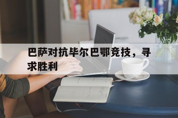 巴萨对抗毕尔巴鄂竞技，寻求胜利